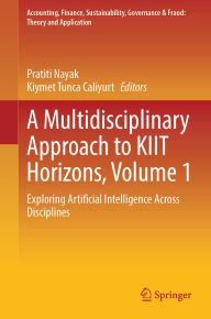 Title: A Multidisciplinary Approach to KIIT Horizons, Volume 1: Exploring Artificial Intelligence Across Disciplines, Author: Pratiti Nayak