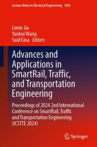 Title: Advances and Applications in SmartRail, Traffic, and Transportation Engineering: Proceedings of 2024 2nd International Conference on SmartRail, Traffic and Transportation Engineering (ICSTTE 2024), Author: Limin Jia