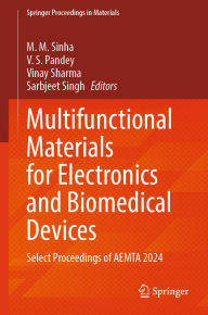 Title: Multifunctional Materials for Electronics and Biomedical Devices: Select Proceedings of AEMTA 2024, Author: M. M. Sinha