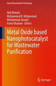 Title: Metal Oxide based Nanophotocatalyst for Wastewater Purification, Author: Akil Ahmad