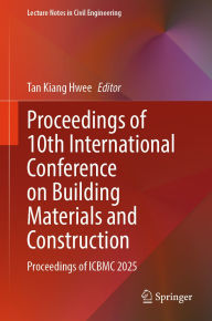 Title: Proceedings of 10th International Conference on Building Materials and Construction: Proceedings of ICBMC 2025, Author: Tan Kiang Hwee
