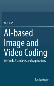 Title: AI-based Image and Video Coding: Methods, Standards, and Applications, Author: Wei Gao