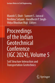 Title: Proceedings of the Indian Geotechnical Conference (IGC 2024), Volume 5: Soil Structure Interaction and Transportation Geotechnics, Author: Manish S. Dixit