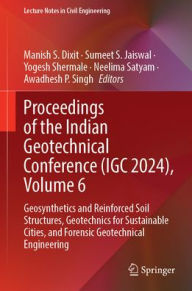 Title: Proceedings of the Indian Geotechnical Conference (IGC 2024), Volume 6: Geosynthetics and Reinforced Soil Structures, Geotechnics for Sustainable Cities, and Forensic Geotechnical Engineering, Author: Manish S. Dixit