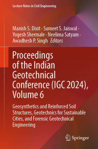 Title: Proceedings of the Indian Geotechnical Conference (IGC 2024), Volume 6: Geosynthetics and Reinforced Soil Structures, Geotechnics for Sustainable Cities, and Forensic Geotechnical Engineering, Author: Manish S. Dixit