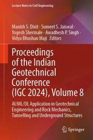 Title: Proceedings of the Indian Geotechnical Conference (IGC 2024), Volume 8: AI/ML/DL Application in Geotechnical Engineering and Rock Mechanics, Tunnelling and Underground Structures, Author: Manish S. Dixit
