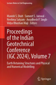 Title: Proceedings of the Indian Geotechnical Conference (IGC 2024), Volume 7: Earth Retaining Structures and Physical and Numerical Modelling, Author: Manish S. Dixit