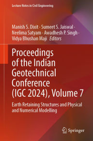 Title: Proceedings of the Indian Geotechnical Conference (IGC 2024), Volume 7: Earth Retaining Structures and Physical and Numerical Modelling, Author: Manish S. Dixit