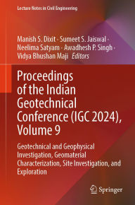Title: Proceedings of the Indian Geotechnical Conference (IGC 2024), Volume 9: Geotechnical and Geophysical Investigation, Geomaterial Characterization, Site Investigation, and Exploration, Author: Manish S. Dixit