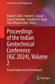 Title: Proceedings of the Indian Geotechnical Conference (IGC 2024), Volume 2: Ground Improvement Techniques, Author: Manish S. Dixit
