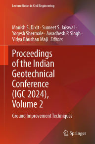 Title: Proceedings of the Indian Geotechnical Conference (IGC 2024), Volume 2: Ground Improvement Techniques, Author: Manish S. Dixit