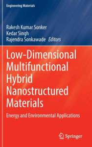 Title: Low-Dimensional Multifunctional Hybrid Nanostructured Materials: Energy and Environmental Applications, Author: Rakesh Kumar Sonker