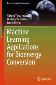 Title: Machine Learning Applications for Bioenergy Conversion, Author: Nakorn Tippayawong