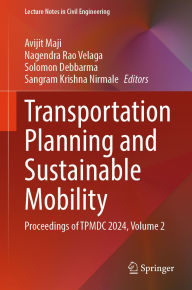 Title: Transportation Planning and Sustainable Mobility: Proceedings of TPMDC 2024, Volume 2, Author: Avijit Maji