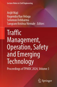 Title: Traffic Management, Operation, Safety and Emerging Technology: Proceedings of TPMDC 2024, Volume 3, Author: Avijit Maji