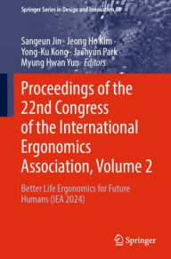 Free new ebooks download Proceedings of the 22nd Congress of the International Ergonomics Association, Volume 2: Better Life Ergonomics for Future Humans (IEA 2024)  by Sangeun Jin, Jeong Ho Kim, Yong-Ku Kong, Jaehyun Park, Myung Hwan Yun