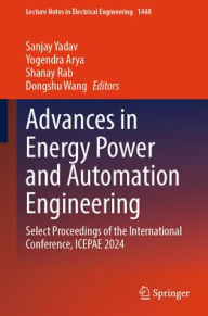 Title: Advances in Energy Power and Automation Engineering: Select Proceedings of the International Conference, ICEPAE 2024, Author: Sanjay Yadav
