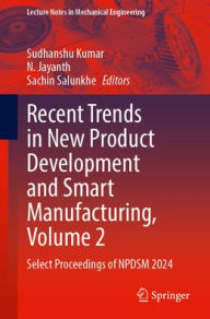 Title: Recent Trends in New Product Development and Smart Manufacturing, Volume 2: Select Proceedings of NPDSM 2024, Author: Sudhanshu Kumar