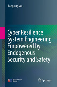 Title: Cyber Resilience System Engineering Empowered by Endogenous Security and Safety, Author: Jiangxing Wu