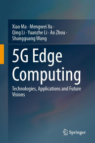 Title: 5G Edge Computing: Technologies, Applications and Future Visions, Author: Xiao Ma
