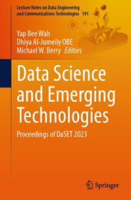 Title: Data Science and Emerging Technologies: Proceedings of DaSET 2023, Author: Yap Bee Wah