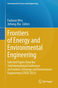 Title: Frontiers of Energy and Environmental Engineering: Selected Papers from the 2nd International Conference on Frontiers of Energy and Environment Engineering (CFEEE 2023), Author: Fushuan Wen