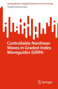 Title: Controllable Nonlinear Waves in Graded-Index Waveguides (GRIN), Author: Thokala Soloman Raju