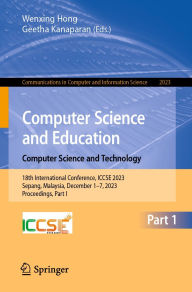Title: Computer Science and Education. Computer Science and Technology: 18th International Conference, ICCSE 2023, Sepang, Malaysia, December 1-7, 2023, Proceedings, Part I, Author: Wenxing Hong
