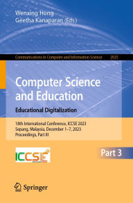 Title: Computer Science and Education. Educational Digitalization: 18th International Conference, ICCSE 2023, Sepang, Malaysia, December 1-7, 2023, Proceedings, Part III, Author: Wenxing Hong