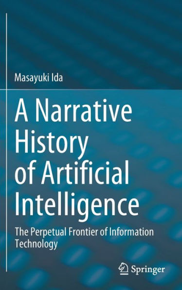 A Narrative History of Artificial Intelligence: The Perpetual Frontier of Information Technology