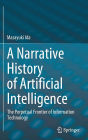A Narrative History of Artificial Intelligence: The Perpetual Frontier of Information Technology
