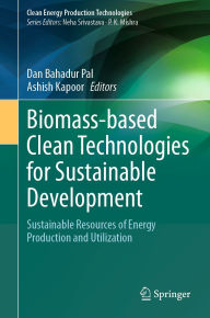Title: Biomass-based Clean Technologies for Sustainable Development: Sustainable Resources of Energy Production and Utilization, Author: Dan Bahadur Pal