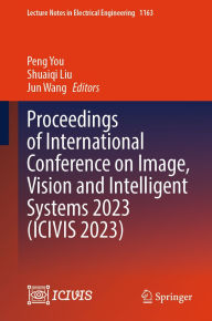 Title: Proceedings of International Conference on Image, Vision and Intelligent Systems 2023 (ICIVIS 2023), Author: Peng You