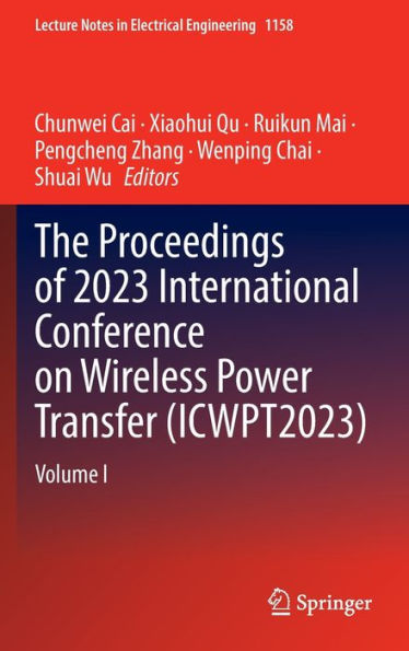 The Proceedings of 2023 International Conference on Wireless Power Transfer (ICWPT2023): Volume I