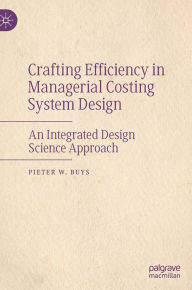 Title: Crafting Efficiency in Managerial Costing System Design: An Integrated Design Science Approach, Author: Pieter W. Buys