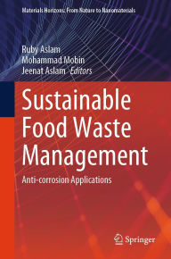 Title: Sustainable Food Waste Management: Anti-corrosion Applications, Author: Ruby Aslam