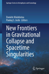 Title: New Frontiers in Gravitational Collapse and Spacetime Singularities, Author: Daniele Malafarina