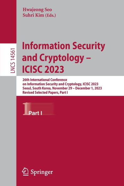 Information Security and Cryptology - ICISC 2023: 26th International Conference on Cryptology, 2023, Seoul, South Korea, November 29 December 1, Revised Selected Papers, Part I