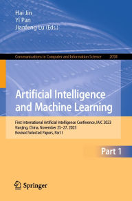 Title: Artificial Intelligence and Machine Learning: First International Artificial Intelligence Conference, IAIC 2023, Nanjing, China, November 25-27, 2023, Revised Selected Papers, Part I, Author: Hai Jin