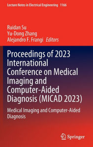 Title: Proceedings of 2023 International Conference on Medical Imaging and Computer-Aided Diagnosis (MICAD 2023): Medical Imaging and Computer-Aided Diagnosis, Author: Ruidan Su