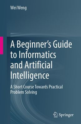 A Beginner's Guide to Informatics and Artificial Intelligence: Short Course Towards Practical Problem Solving