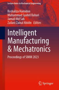 Title: Intelligent Manufacturing & Mechatronics: Proceedings of SIMM 2023, Author: Roshaliza Hamidon