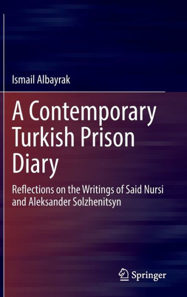 A Contemporary Turkish Prison Diary: Reflections on the Writings of Said Nursi and Aleksander Solzhenitsyn