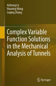 Title: Complex Variable Function Solutions in the Mechanical Analysis of Tunnels, Author: Aizhong Lu