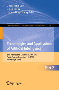 Title: Technologies and Applications of Artificial Intelligence: 28th International Conference, TAAI 2023, Yunlin, Taiwan, December 1-2, 2023, Proceedings, Part II, Author: Chao-Yang Lee