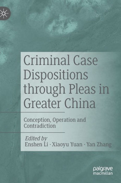 Criminal Case Dispositions through Pleas in Greater China: Conception, Operation and Contradiction