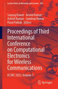 Title: Proceedings of Third International Conference on Computational Electronics for Wireless Communications: ICCWC 2023, Volume 1, Author: Sanyog Rawat