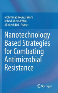 Title: Nanotechnology Based Strategies for Combating Antimicrobial Resistance, Author: Mohmmad Younus Wani