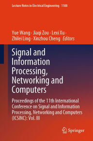 Title: Signal and Information Processing, Networking and Computers: Proceedings of the 11th International Conference on Signal and Information Processing, Networking and Computers (ICSINC): Vol. III, Author: Yue Wang