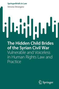 Title: The Hidden Child Brides of the Syrian Civil War: Vulnerable and Voiceless in Human Rights Law and Practice, Author: Simona Strungaru